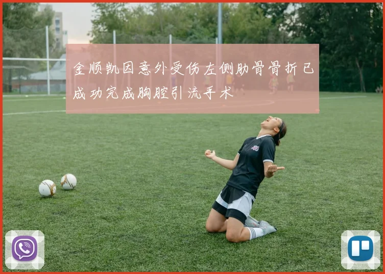 金顺凯因意外受伤左侧肋骨骨折已成功完成胸腔引流手术